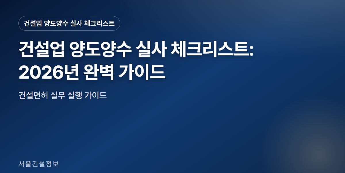 건설업 양도양수 실사 체크리스트 대표 이미지 건설업 양도양수 실사 체크리스트 대표 썸네일 - 건설업 양도양수 실사 체크리스트: 2026년 완벽 가이드