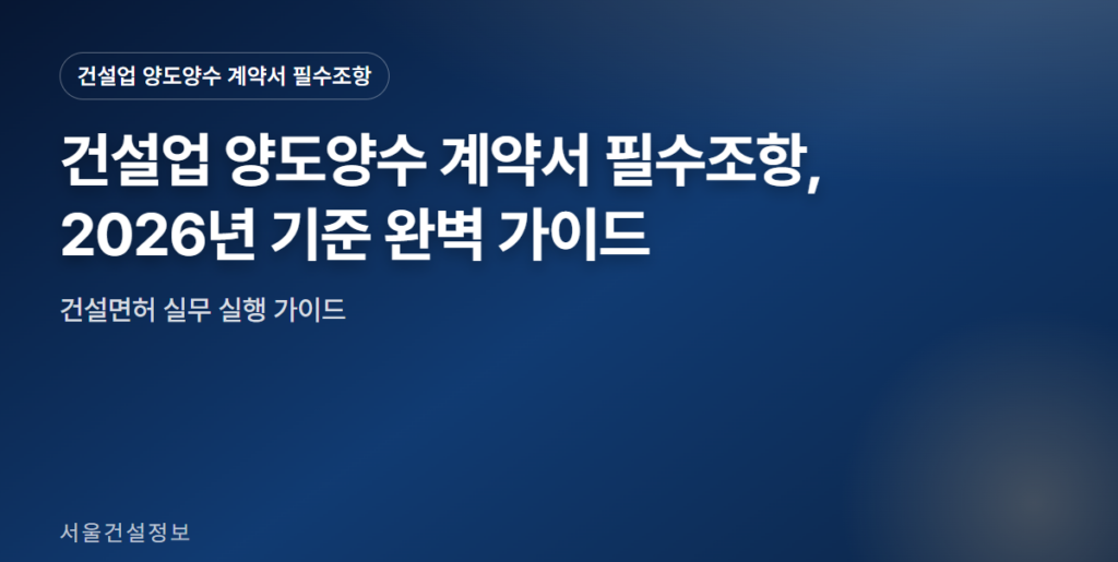 건설업 양도양수 계약서 필수조항 대표 썸네일 - 건설업 양도양수 계약서 필수조항, 2026년 기준 완벽 가이드