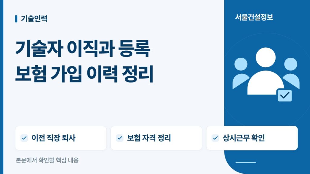 기술자 이직과 등록 보험 가입 이력 정리 — 이전 직장 퇴사, 보험 자격 정리, 상시근무 확인