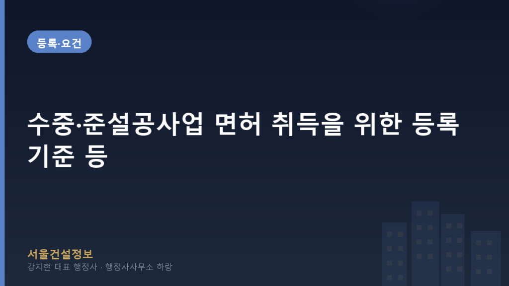 등록·요건 — 수중·준설공사업 면허 취득을 위한 등록기준 등, 2026 상세 가이드