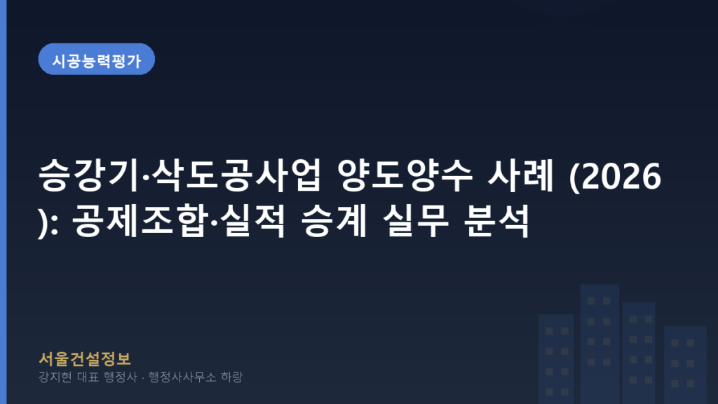 시공능력평가 — 승강기·삭도공사업 양도양수 사례 (2026): 공제조합·실적 승계 실무 분석