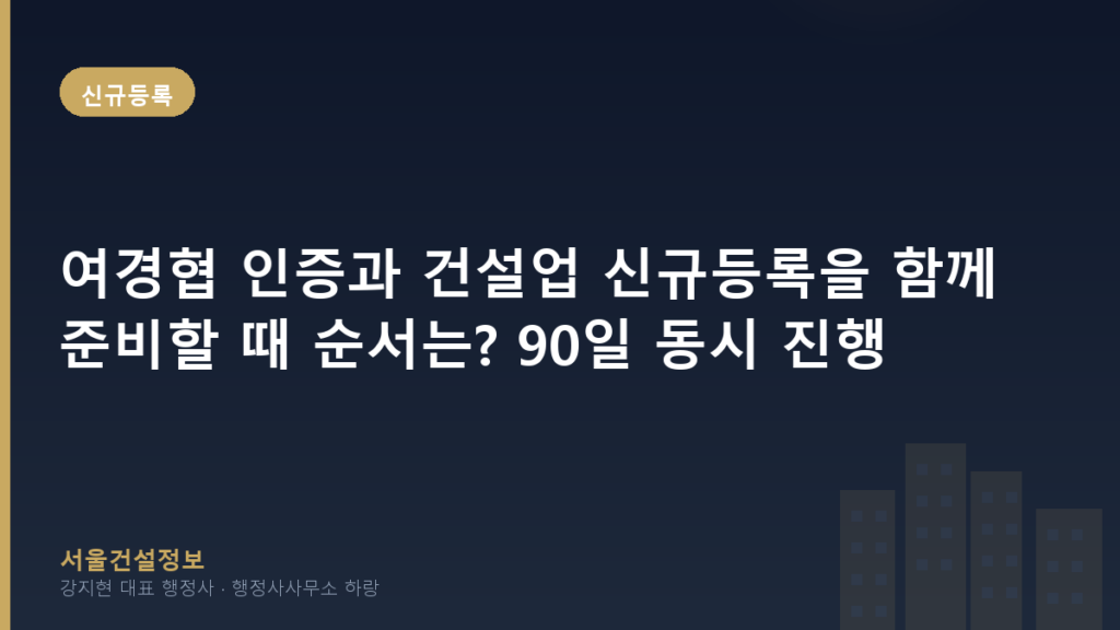 신규등록 — 여경협 인증과 건설업 신규등록을 함께 준비할 때 순서는? 90일 동시 진행 플랜