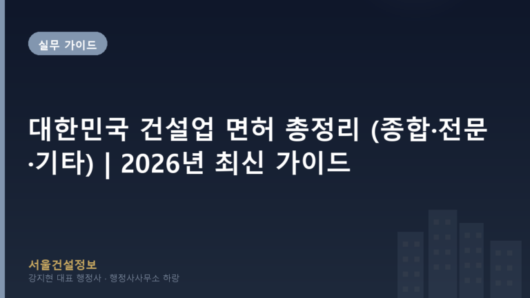 실무 가이드 — 대한민국 건설업 면허 총정리 (종합·전문·기타) | 2026년 최신 가이드