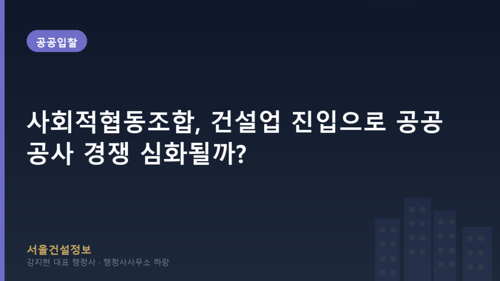 공공입찰 — 사회적협동조합, 건설업 진입으로 공공공사 경쟁 심화될까?