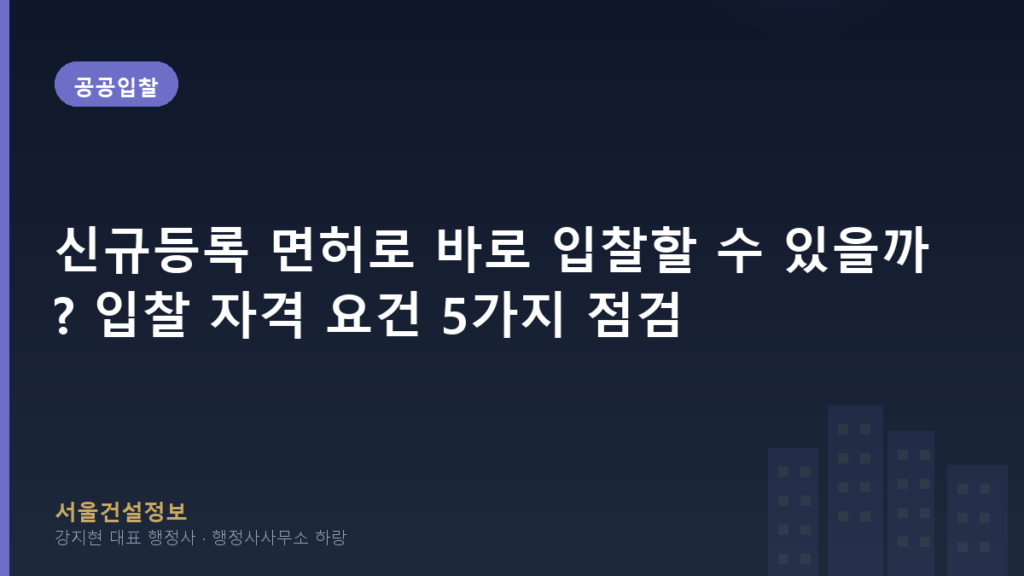 공공입찰 — 신규등록 면허로 바로 입찰할 수 있을까? 입찰 자격 요건 5가지 점검