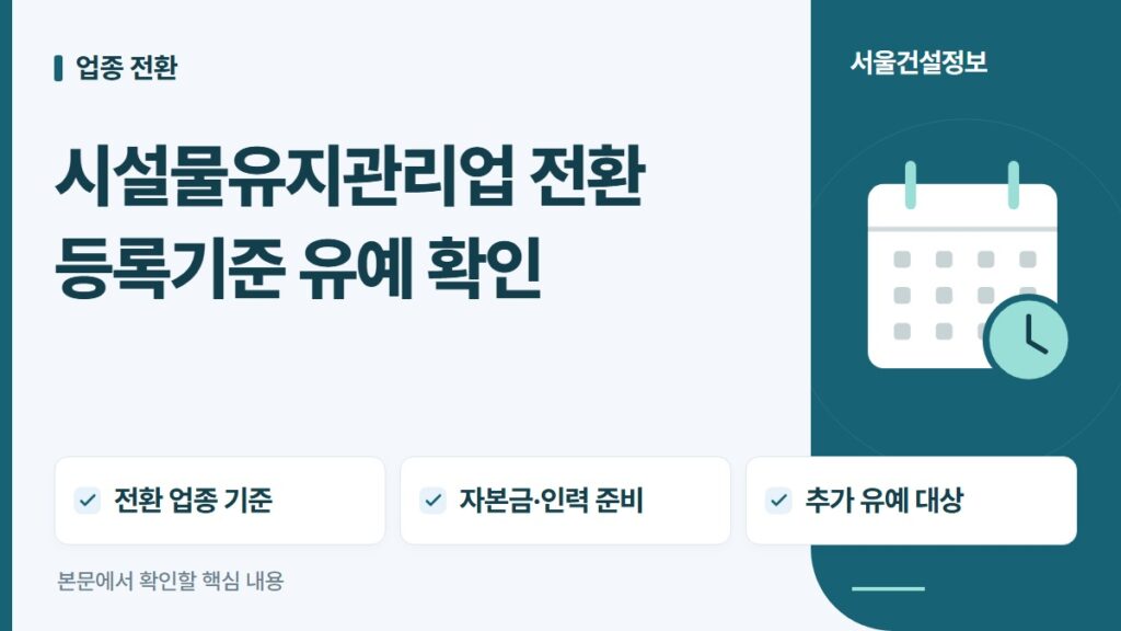시설물유지관리업 전환 등록기준 유예 확인 — 전환 업종 기준, 자본금·인력 준비, 추가 유예 대상